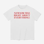 Newsom Was Right About Everything Shirt