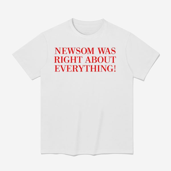 Newsom Was Right About Everything Shirt
