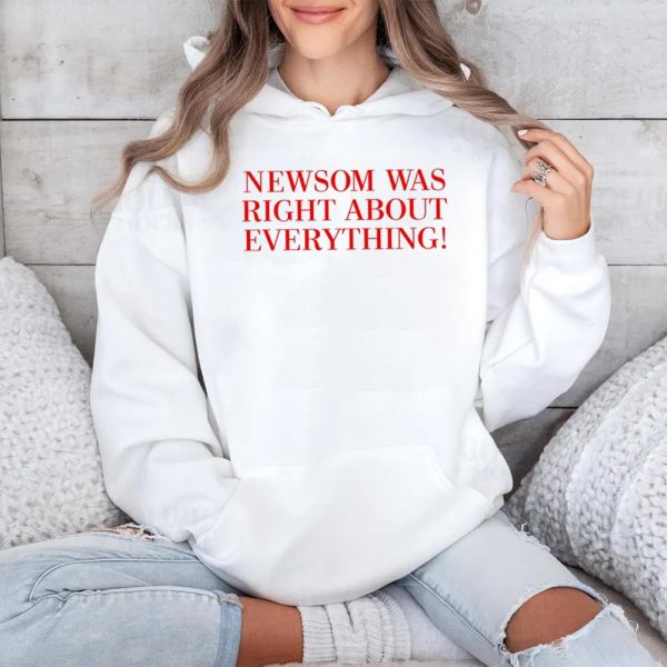 Newsom Was Right About Everything Shirt 4
