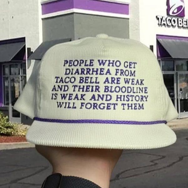 People Who Get Diarrhea From Taco Bell Are Weak And Their Bloodline Is Weak And History Will Forget Them Hat