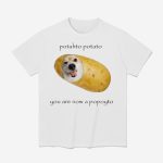Potahto Potato You Are Now A Popoyto Shirt