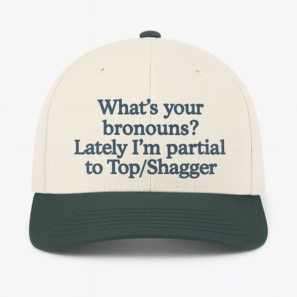 What's Your Bronouns Lately I'm Partial To Top Shagger Hat