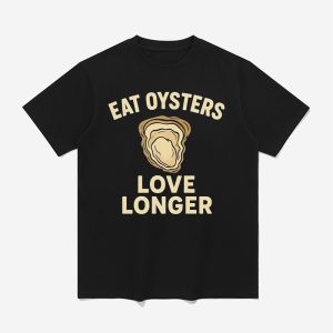 Eat Oysters Love Longer Shirt