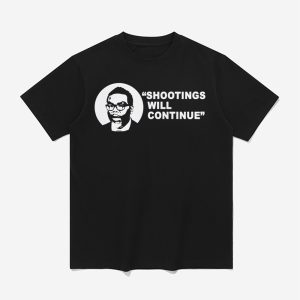 Shootings Will Continue Shirt
