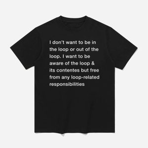 I Dont Want To Be In The Loop Shirt 1