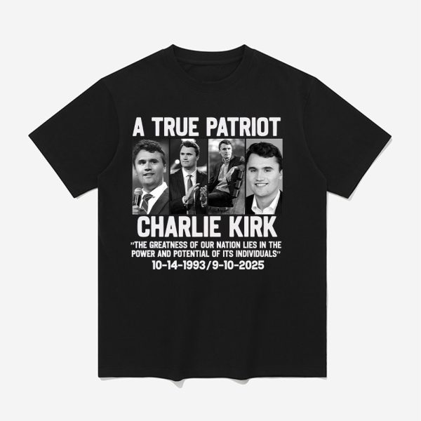 A True Patriot Charlie Kirk The Greatness Of Our Nation Life Shirt