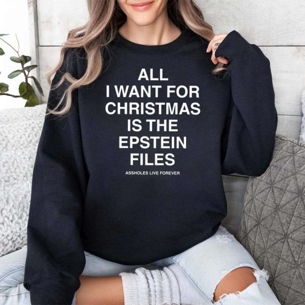 All I Want For Christmas Is The Epstein Files Assholes Live Forever Shirt 3