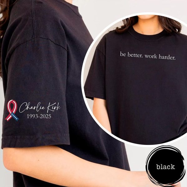 Be Better Work Harder Charlie Kirk Shirt