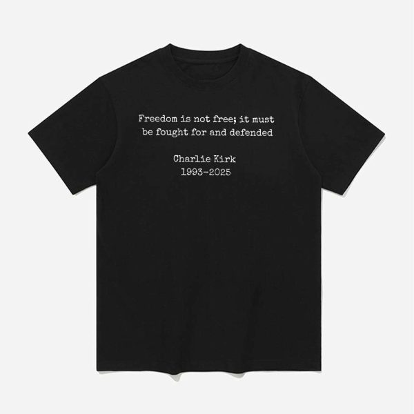 Charlie Kirk Freedom Is Not Free It Must Be Fought For And Defended Shirt 1