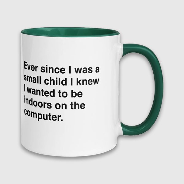 Ever Since I Was A Small Child I Knew I Wanted To Be Indoors On A Computer Mug