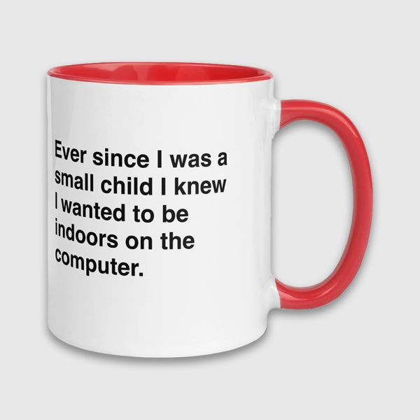 Ever Since I Was A Small Child I Knew I Wanted To Be Indoors On A Computer Mug
