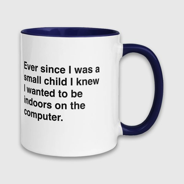 Ever Since I Was A Small Child I Knew I Wanted To Be Indoors On A Computer Mug