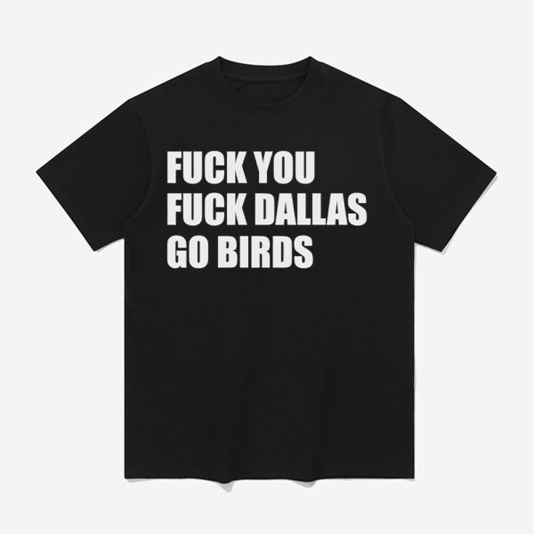 Fuck You Fuck Dallas Go Birds Shirt