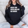 Fuck You Fuck Dallas Go Birds Shirt 4