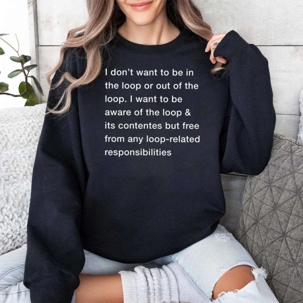 I Dont Want To Be In The Loop Shirt 3