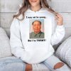 I May Not Be Young But I'm Turnt Mao Shirt
