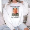 I May Not Be Young But I'm Turnt Mao Shirt