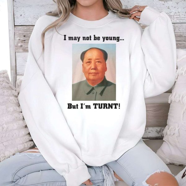 I May Not Be Young But I'm Turnt Mao Shirt