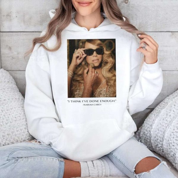 I Think Ive Done Enough Mariah Carey Shirt 3
