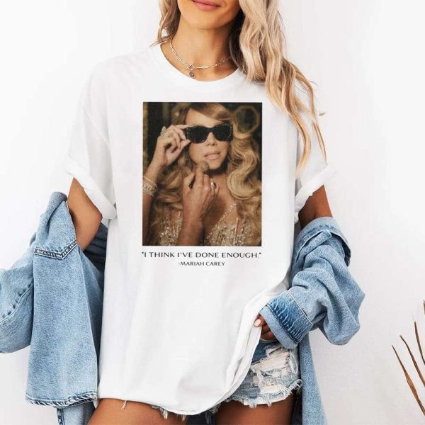 I Think Ive Done Enough Mariah Carey Shirt 4