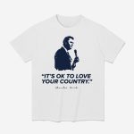 It's Ok To Love Your Country RIP Charlie Kirk Shirt