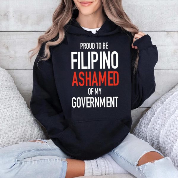 Proud To Be Filipino Ashamed Of My Government Shirt