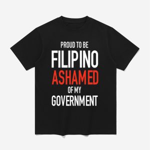 Proud To Be Filipino Ashamed Of My Government Shirt