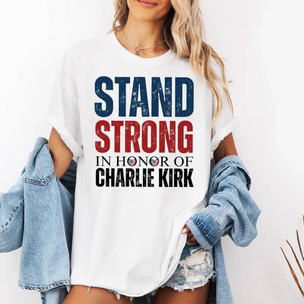 Stand Strong In Honor Of Charlie Kirk Shirt 2