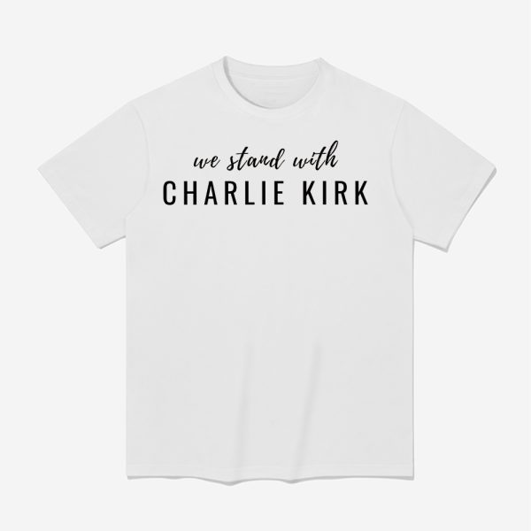 We Stand With Charlie Kirk Shirt