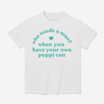 Who Needs A Man When You Have Your Own Poppi Can Shirt