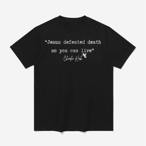 Prayers For Charlie Jesus Defeated Death So You Can Live Shirt