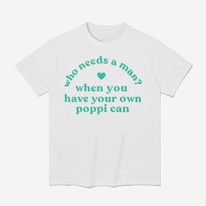 Who Needs A Man When You Have Your Own Poppi Can Shirt
