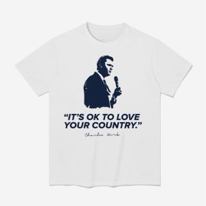 It's Ok To Love Your Country RIP Charlie Kirk Shirt