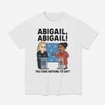 Abigail You Have Nothing To Say Shirt