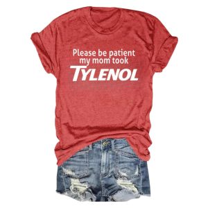 Please Be Patient My Mom Took Tylenol Shirt