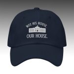 Hillary Clinton Not His House Our House Hat