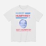 Hubert Humphrey 68 Get Humped Shirt