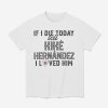 If I Die Today Tell Kike Hernandez I Loved Him Shirt