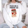 Pass Me A Fridge Cig Sweatshirt