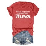 Please Be Patient My Mom Took Tylenol Shirt