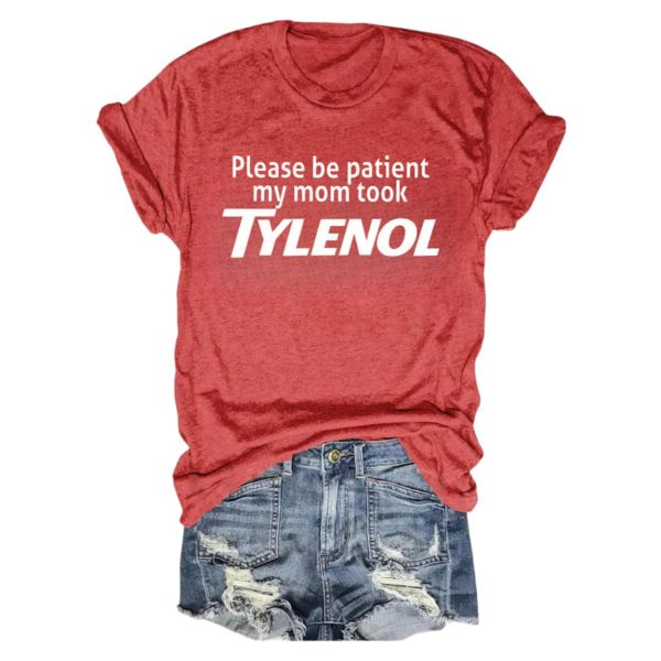 Please Be Patient My Mom Took Tylenol Shirt