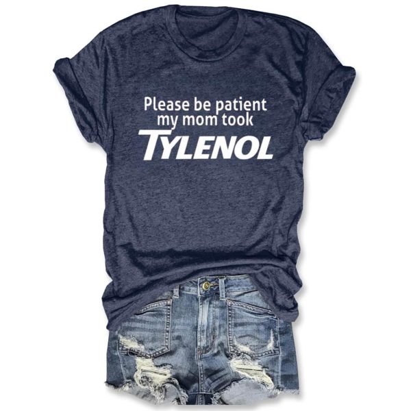 Please Be Patient My Mom Took Tylenol Shirt