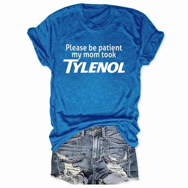 Please Be Patient My Mom Took Tylenol Shirt