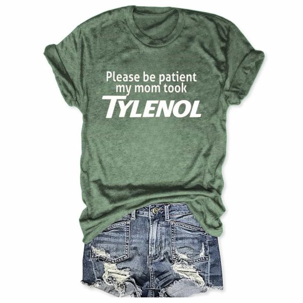 Please Be Patient My Mom Took Tylenol Shirt