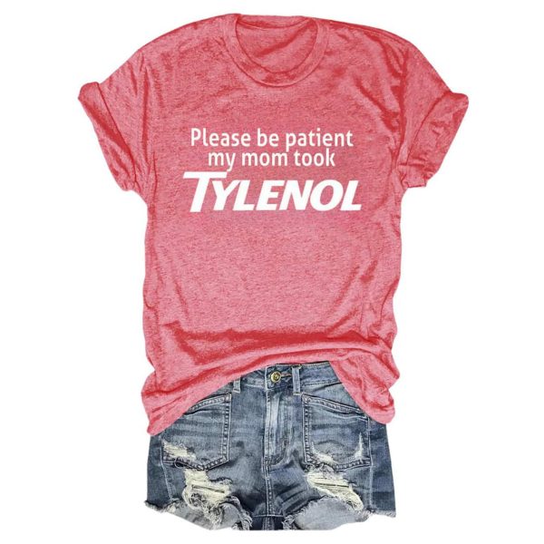 Please Be Patient My Mom Took Tylenol Shirt