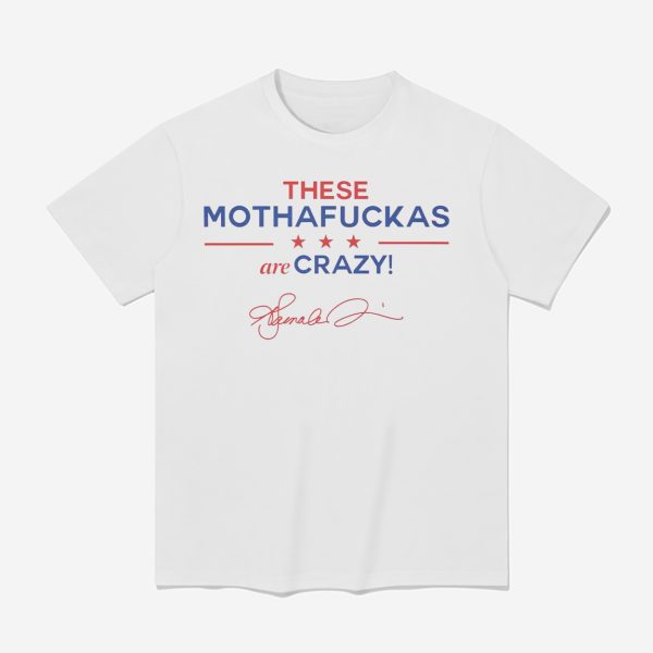 These Mothafuckas Are Crazy Shirt