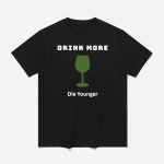 Drink More Die Younger Shirt