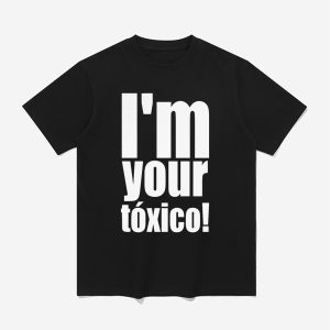 I'm Your Toxico Shirt