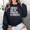 Liberals Are The Problems In America Shirt