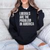 Liberals Are The Problems In America Shirt